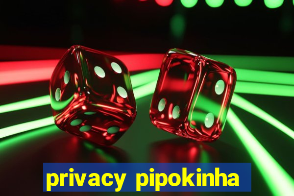 privacy pipokinha